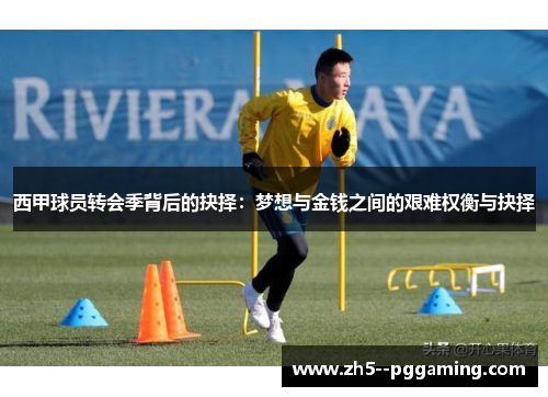 西甲球员转会季背后的抉择：梦想与金钱之间的艰难权衡与抉择