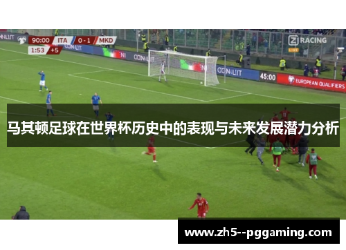 马其顿足球在世界杯历史中的表现与未来发展潜力分析